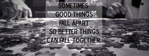 diveinside-mymind:  Sometimes good things fall apart so better things can fall together. . . For more quotes, checkout → http://www.DiveInsideMyMind.com  Photo Source: http://goo.gl/gD95Z0 