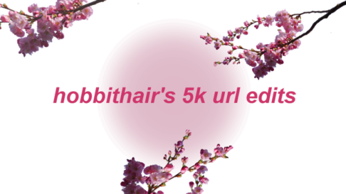 hobbithair:hey pals !! in celebration of hitting 5k last week im gonna be doing url edits ! (if u co