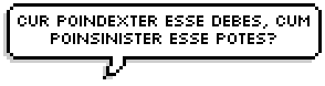 Cur Poindexter esse debes, cum Poinsinister esse potes?Why be a Poindexter when you can be a Poinsin