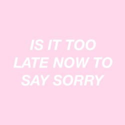 luxuryalima:  is it too late now to say sorry…