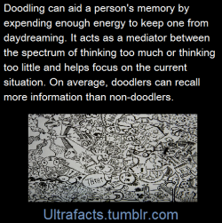 ultrafacts:According to a study published in the scientific journal, Applied Cognitive Psychology, doodling can aid a person’s memory by expending just enough energy to keep one from daydreaming, which demands a lot of the brain’s processing power,