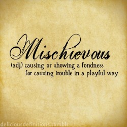 phantomshaman:  deliciousdefinitions:  Mischievous