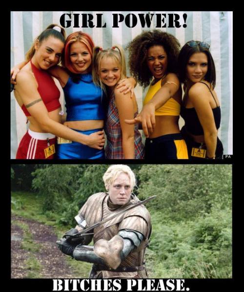 tumblrofthrones:  penultimate-targaryen:  tumblrofthrones:  darkoakino:  Bitches Please—.  okay don’t do this shit. I fucking LOVE Brienne. But whoever made this meme is an asshole. Elevating one woman over others as having more “Girl Power"