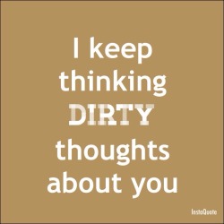 Dirty thoughts and amazing memories always