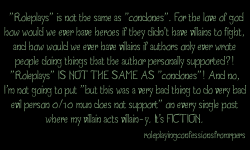roleplayingconfessionsfromrpers:   ”Roleplays” is not the same as “condones”. For the love of god how would we ever have heroes if they didn’t have villains to fight, and how would we ever have villains if authors only ever wrote people doing
