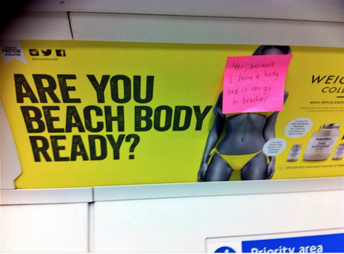 benjiscloset:  nekomcevil:  mashable:  Protein World’s ad campaign, which features a woman in a bikini and various products in the company’s “weight loss collection,” asks the question: Are you beach body ready? This has sparked an online backlash