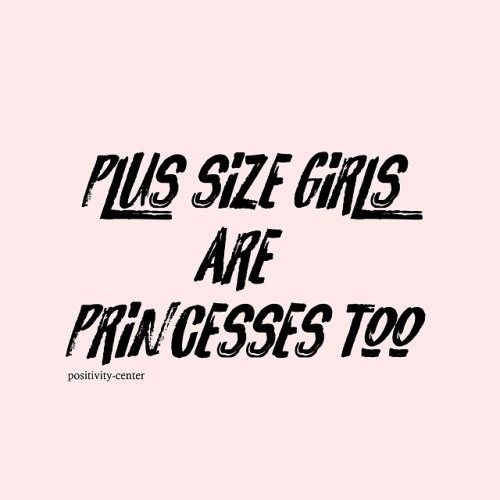 shadyprincesshideout: positivity-center: Plus size girls are beautiful princesses! Yes  Yes you are.