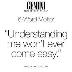 zodiaccity:  Zodiac Files: Gemini 6-Word Motto, “Understanding me won’t ever come easy.”