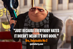 quotesberry:  Just because everybody hates it doesn’t mean it’s not good. - Gru, Despicable Me 2 