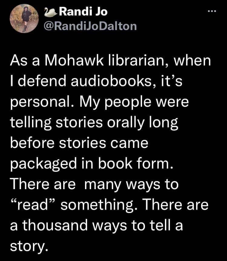 ayellowbirds:moniquill:Image description: a series of tweets from Randi Jo Dalton, reading,“As a Mohawk librarian, when I defend audiobooks, it’s personal. My people were telling stories orally long before stories came packaged in book form. There