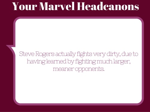  Steve Rogers actually fights very dirty, due to having learned by fighting much larger, meaner oppo