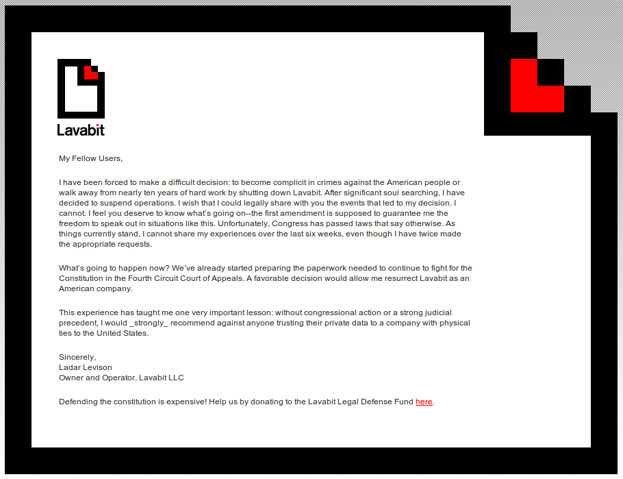 A screen grab taken from the main page of Lavabit.com website on Aug. 16 shows a letter posted by Lavabit LLC owner Ladar Levison, about how he arrived at the decision to suspend operations.
Tried to login to one of my web-mail hosts this week and...