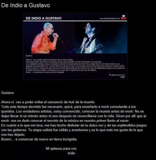 Carta del Indio a Gustavo  Gustavo: Ahora sí vas a poder evitar el cansancio de huir de la muerte. Todo este tiempo dormido fue necesario, quizá, para enseñarte a morir consolando a tus queridos.  Los verdaderos artistas, estoy convencido, conocen