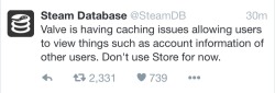 jiqqler:  Just so you guys are aware Steam is having a major fuckup right now allowing users access to payment and other information on different accounts. Just so happens that it’s on the day where everyone is adding steam cards etc to their accounts.