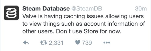 jiqqler:  Just so you guys are aware Steam is having a major fuckup right now allowing users access to payment and other information on different accounts. Just so happens that it’s on the day where everyone is adding steam cards etc to their accounts.