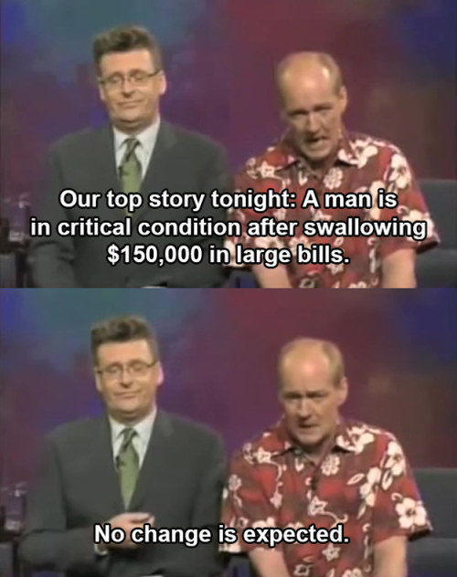 sweaterkittensahoy:leadthefuckingway:Colin Mochrie is the undisputable fucking king of ImprovThe newscaster puns are a whole different level.Good show, great improv actor. XD