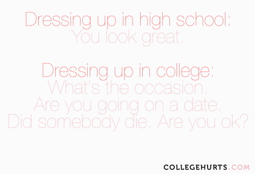 #CollegeHurts #74: Dressing up in high school: You look great. Dressing up in college: What&rsqu