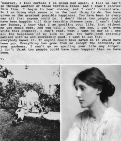 congenitaldisease:  Virginia Woolf’s suicide note, written to her husband, Leonard.At 11.30am, the weather in Sussex, England, is brisk, the sun shining. The large stones are smooth in her hands. Solid and heavy in her pocket. The bulge from her coat.