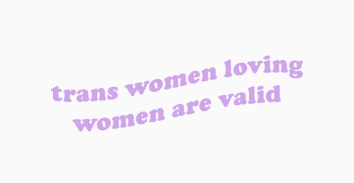 irlpearl: trans women loving women exist. trans women loving women are valid. 