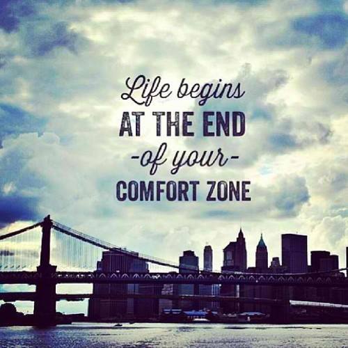 Life begins at the end of your comfort zone