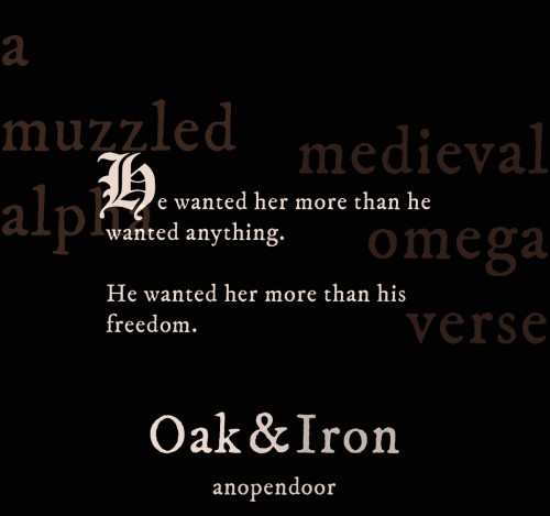 Oak &amp; Iron | Forbidden 8/25| medieval fantasy | muzzled Alpha |He wanted her more than he wa