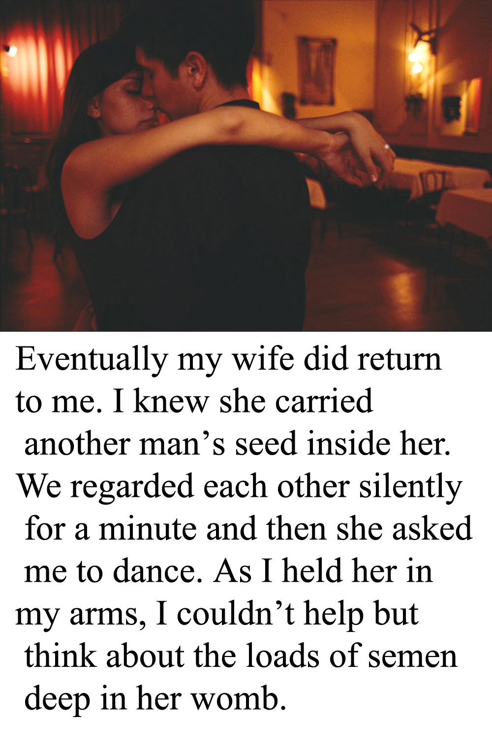 myeroticbunny:Eventually my wife did return to me. I knew she carried another man’s