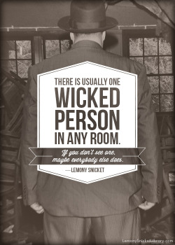 lemonysnicketlibrary:  “There is usually one wicked person in any room. If you don’t see one, maybe everybody else does.” —Lemony Snicket 