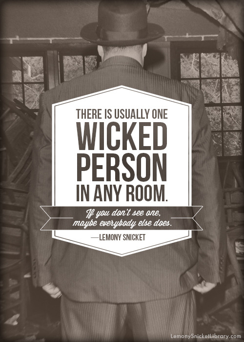 lemonysnicketlibrary:“There is usually one wicked person in any room. If you don’t see one, maybe ev