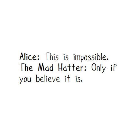 Alice: This is impossible. The Mad Hatter: Only if you believe it is.#lawofattraction