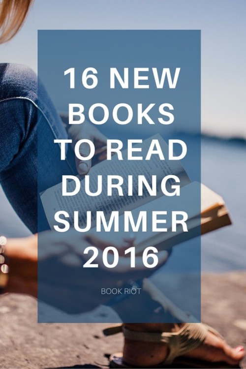 bookriot:New books you should know about this summer!http://bookriot.com/2016/06/06/16-new-relea