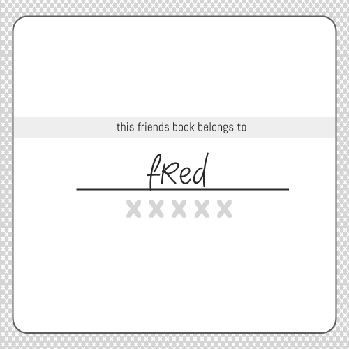 more entries in fred’s friendbook! Fred’s dad hasn’t written in it yet, but I’m sure he’d be happy t