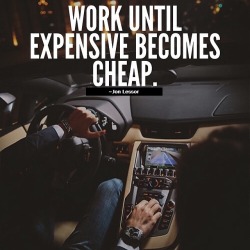 the-wealth-builder:    Work until expensive becomes cheap.  