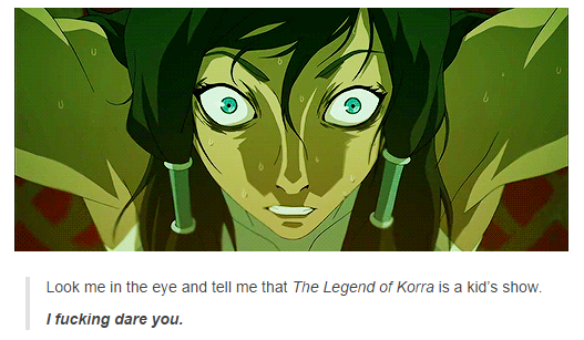 defenseoftheancients:  Korra is a show for twelve year olds, a kid by any adult standard.