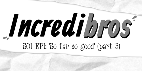 INCREDIBROS || S01 EP1 - 'So Far So Good' || Part 3