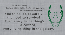 harrypotterhousequotes:  SLYTHERIN: “You think it’s cowardly, the need to survive? Then every living thing’s a coward, every living thing in the galaxy.” –Claudia Gray (Burton Mansfield: Defy the Worlds)  