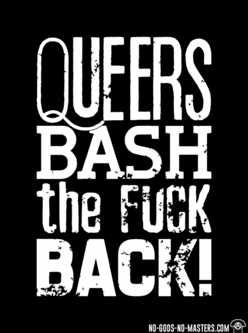 Queers bash the fuck back! artwork: https://www.no-gods-no-masters.com