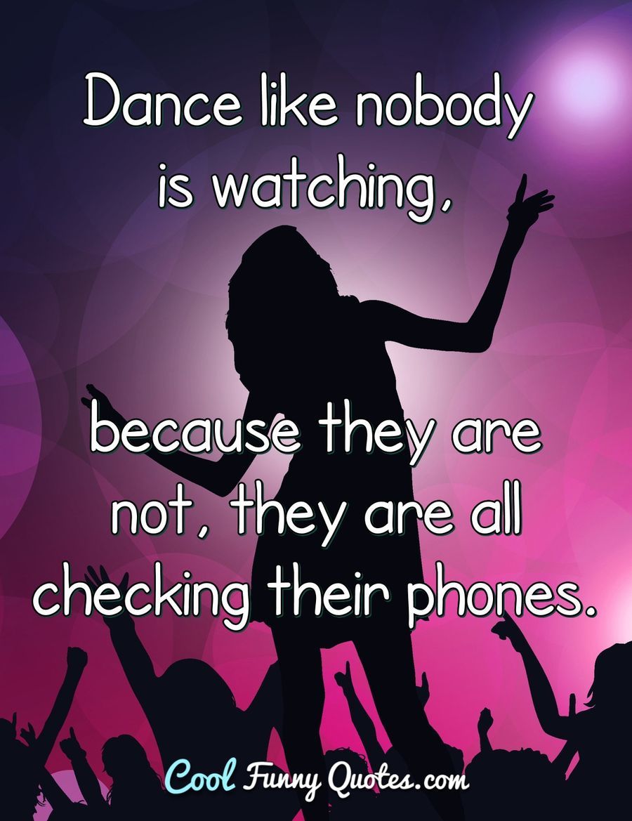 Dance Like Nobody S Watching Quote