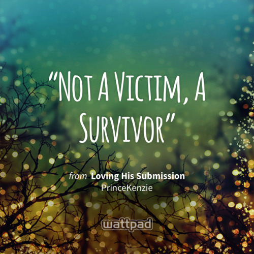 &ldquo;Not A Victim, A Survivor&rdquo; - from Loving His Submission (on Wattpad) https://my.w.tt/5RG