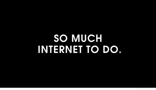 intertitres:  So much internet to do. 