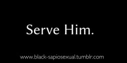 black-sapiosexual:  For in service you will find yourself.  Serve him