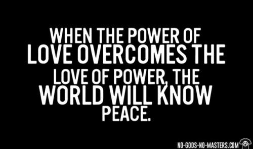 When the power of love overcomes the love of power, the world will know peace. https://www.no-gods-n