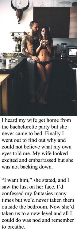 myeroticbunny:  I heard my wife get home from the bachelorette party but she never came to bed. Finally I went out to find out why and could not believe what my own eyes told me. My wife looked excited and embarrassed but she was not backing down.“I