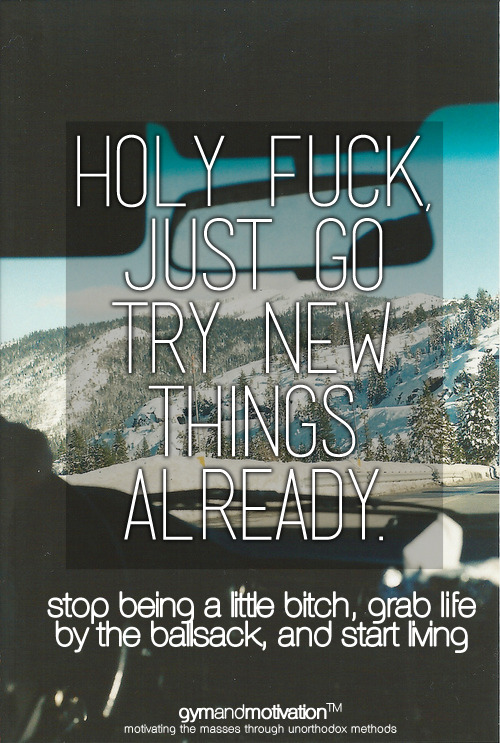 gymandmotivation:  wait… grab life by the ballsack isn’t a saying?