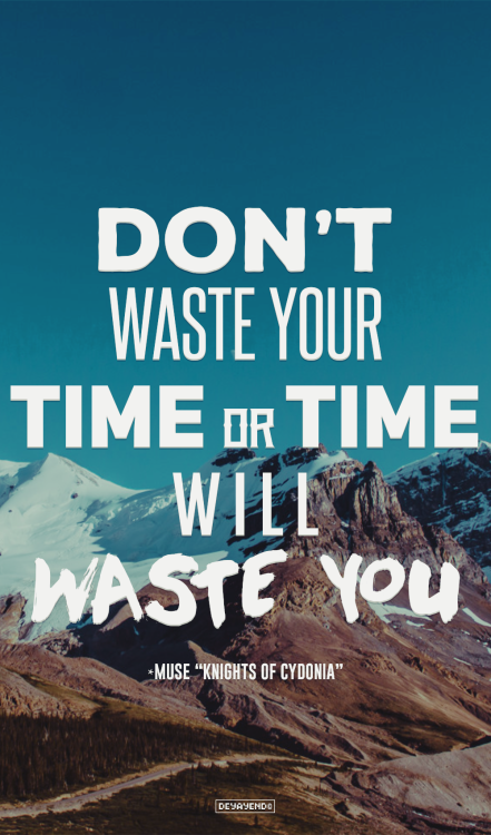 # DON&rsquo;T WASTE YOUR TIME OR TIME WILL WASTE #-MUSE