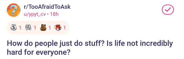 95wonder:skunkes:No. I know this is probably just a casual commiseration but I think it’s a real and important question to ask and answer. If doing the stuff you’re expected to do everyday is super hard, then something is probably wrong.Anyone