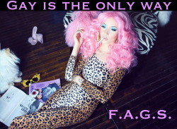 faggotryngendersissification:  Gay is the only way. F.A.G.S.   it so is