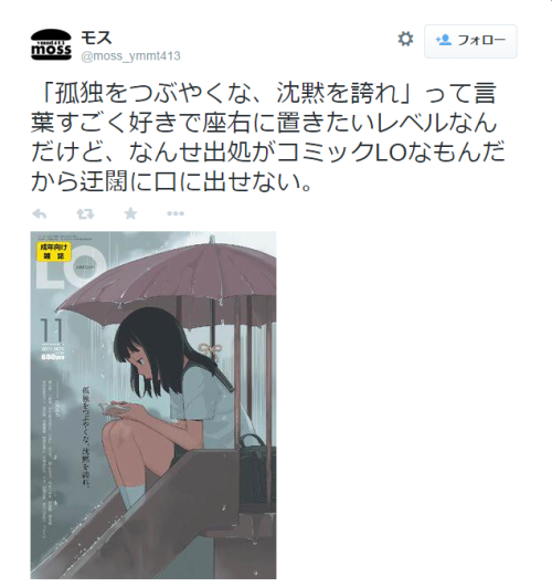 kiurun:モスさんはTwitterを使っています: “「孤独をつぶやくな、沈黙を誇れ」って言葉すごく好きで座右に置きたいレベルなんだけど、なんせ出処がコミックLOなもんだから迂闊に口に出せない。