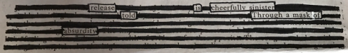 release is cheerfully sinister,told through a maskof absurdity.-blackout poetry #2 | (e.l.)