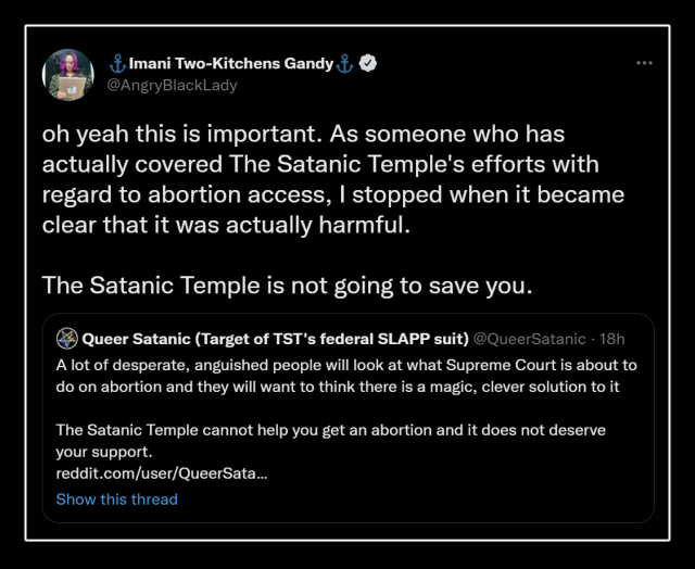 @AngryBlackLady oh yeah this is important. As someone who has actually covered The Satanic Temple's efforts with regard to abortion access, I stopped when it became clear that it was actually harmful. The Satanic Temple is not going to save you.