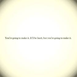 ilovemylsi2:  You’re going to make it. It’ll be hard, but you’re going to make it. For m,ore fantastic quotes please visit us on our Facebook page or website! 